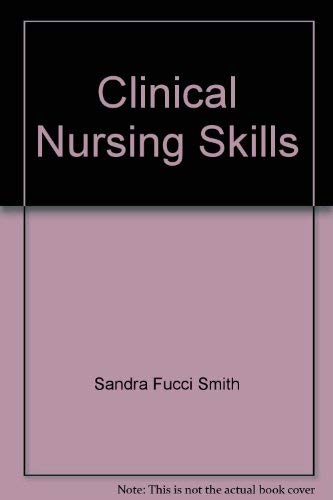 Clinical nursing skills: Presented in the nursing process, basic to advanced skills by Sandra Fucci Smith