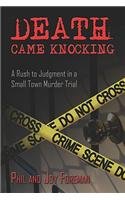 Death Came Knocking: The Rush to Judgment in a Small Murder Trial by Phil Foreman