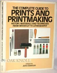 The Complete Guide to Prints and Printmaking: History, Materials and Techniques from Woodcut to Lithography by John Dawson