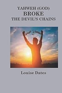 Yahweh (God) Broke the Devil's Chains by Louise Dates