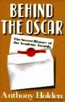 Behind the Oscar: Secret History of the Academy Awards by Anthony Holden