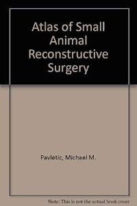 Atlas of Small Animal Reconstructive Surgery by Michael M. Pavletic