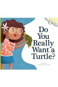 Do You Really Want a Turtle? by Bridget Heos
