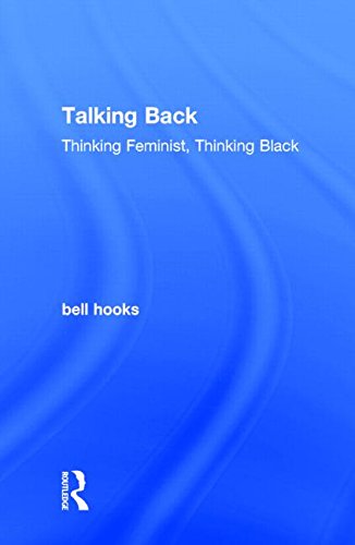 Talking Back: Thinking Feminist, Thinking Black by bell hooks