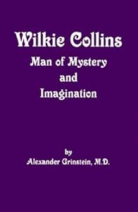 Wilkie Collins: Man of Mystery and Imagination by Alexander Grinstein