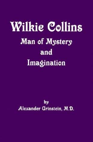 Wilkie Collins: Man of Mystery and Imagination by Alexander Grinstein