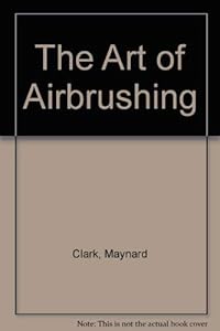 The Art of Airbrushing by Maynard Clark