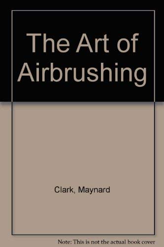 The Art of Airbrushing by Maynard Clark