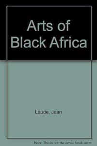 The arts of Black Africa by Jean Laude