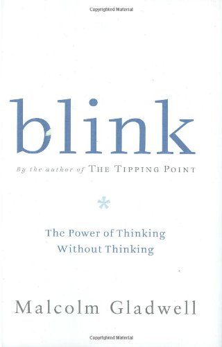 Blink: The Power of Thinking Without Thinking by Malcolm Gladwell
