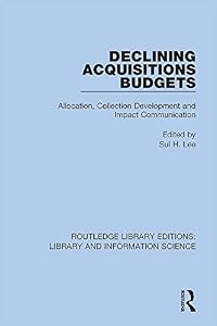 Declining Acquisitions Budgets: Allocation, Collection Development, and Impact Communication (Routledge Library Editions: Library and Information Science)