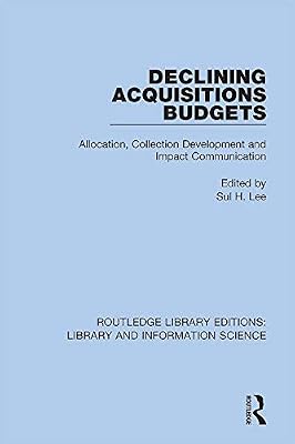 Declining Acquisitions Budgets: Allocation, Collection Development, and Impact Communication (Routledge Library Editions: Library and Information Science)