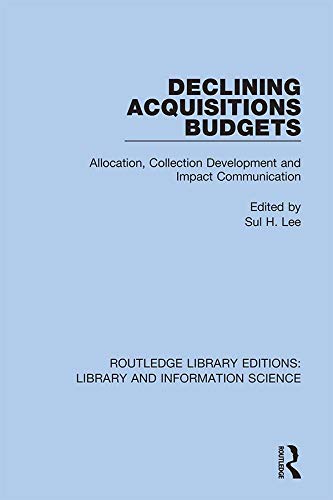 Declining Acquisitions Budgets: Allocation, Collection Development, and Impact Communication (Routledge Library Editions: Library and Information Science) by Sul H. Lee