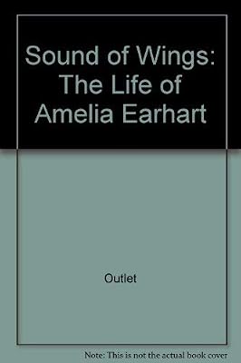 The Sound of Wings: The Life of Amelia Earhart