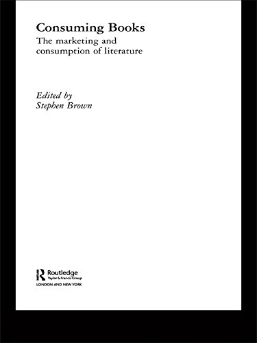 Consuming Books: The Marketing and Consumption of Literature (Routledge Interpretive Marketing Research) by Stephen Brown
