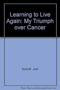 Learning to Live Again: My Triumph over Cancer by Joel Solkoff