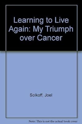 Learning to Live Again: My Triumph over Cancer