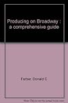 Producing on Broadway;: A comprehensive guide,