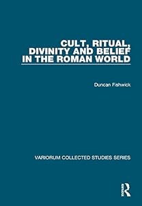 Cult, Ritual, Divinity and Belief in the Roman World (Variorum Collected Studies)