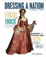 Petticoats and Frock Coats: Revolution and Victorian-Age Fashions from the 1770s to 1860s by Cynthia Overbeck Bix