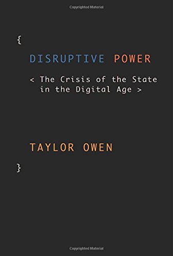 Disruptive Power: The Crisis of the State in the Digital Age by Taylor Owen