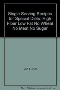 Single Serving Recipes for Special Diets: High Fiber, Low Fat, No Wheat, No Meat, No Sugar by Lois Owles