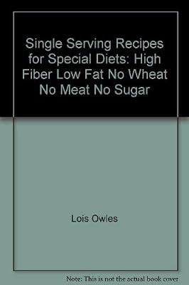 Single Serving Recipes for Special Diets: High Fiber, Low Fat, No Wheat, No Meat, No Sugar