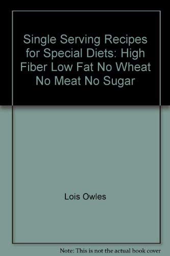 Single Serving Recipes for Special Diets: High Fiber, Low Fat, No Wheat, No Meat, No Sugar by Lois Owles