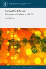 Constructing Lithuania: Ethnic Mapping in Tsarist Russia, Ca. 1800-1914 (Stockholm Studies in History)