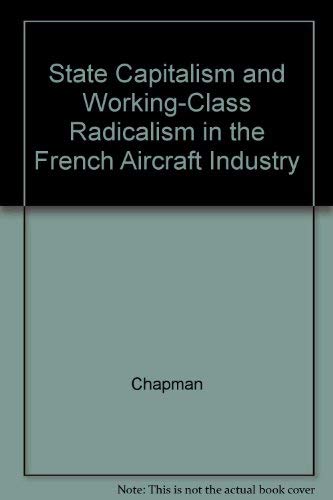 State Capitalism and Working-Class Radicalism in the French Aircraft Industry by Herrick Chapman