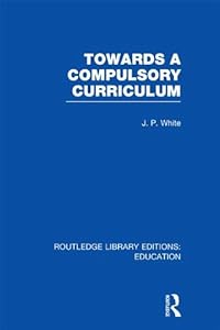 Towards A Compulsory Curriculum (Routledge Library Editions: Education)