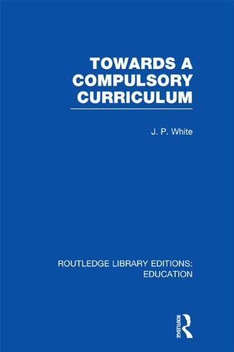 Towards A Compulsory Curriculum (Routledge Library Editions: Education) by John White