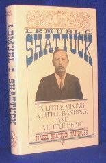 Lemuel C. Shattuck: A Little Mining, a Little Banking, and a Little Beer by Isabel Shattuck Fathauer