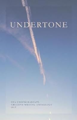 Undertone: UEA Undergraduate Creative Writing Anthology: 2019