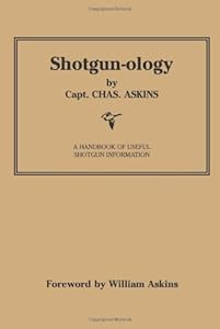Shotgun-ology: A Handbook of Useful Shotgun Information by Charles Askins