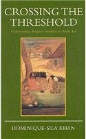 Crossing the Threshold: Understanding Religious Identities in South Asia by Dominique-Sila Khan