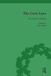 The Corn Laws Vol 4: Free Trade and Religion by Alon Kadish