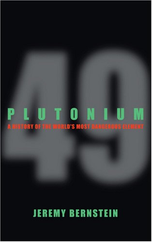 Plutonium: A History of the World's Most Dangerous Element by Jeremy Bernstein