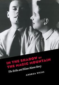 In the Shadow of the Magic Mountain: The Erika and Klaus Mann Story by Andrea Weiss