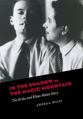 In the Shadow of the Magic Mountain: The Erika and Klaus Mann Story by Andrea Weiss