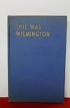 This Was Wilmington: A veteran journalist's recollections of the "good old days"