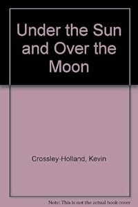 Under the Sun and Over the Moon by kevin-crossley-holland