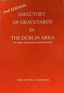 Directory of graveyards in the Dublin area: An index and guide to burial records