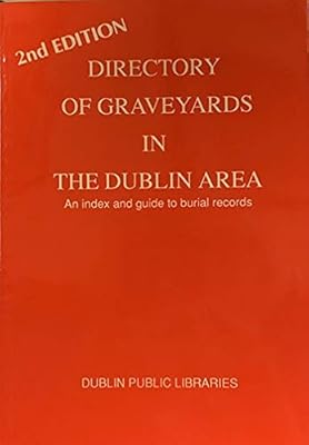 Directory of graveyards in the Dublin area: An index and guide to burial records