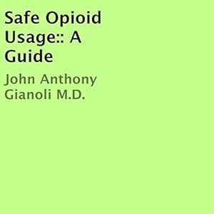 Safe Opioid Usage: A Guide by John Anthony Gianoli MD