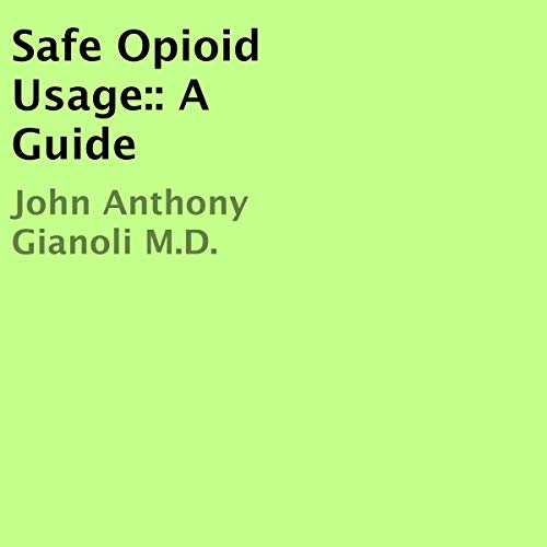 Safe Opioid Usage: A Guide by John Anthony Gianoli MD