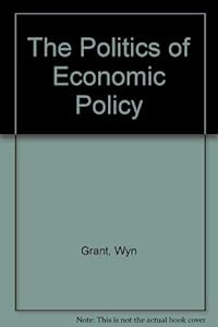 The Politics of Economic Policy by Wyn Grant