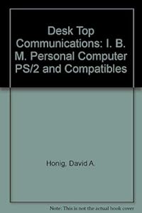 Desktop Communications: IBM PC, PS/2 and Compatibles by David A. Honig