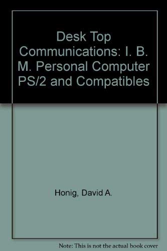 Desktop Communications: IBM PC, PS/2 and Compatibles by David A. Honig