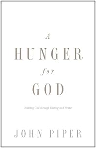 A Hunger for God (Redesign): Desiring God through Fasting and Prayer